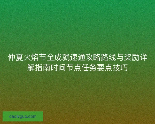 仲夏火焰节全成就速通攻略路线与奖励详解指南时间节点任务要点技巧