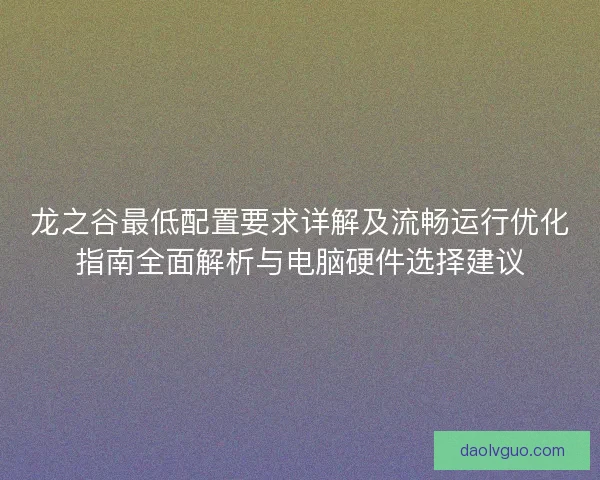 龙之谷最低配置要求详解及流畅运行优化指南全面解析与电脑硬件选择建议